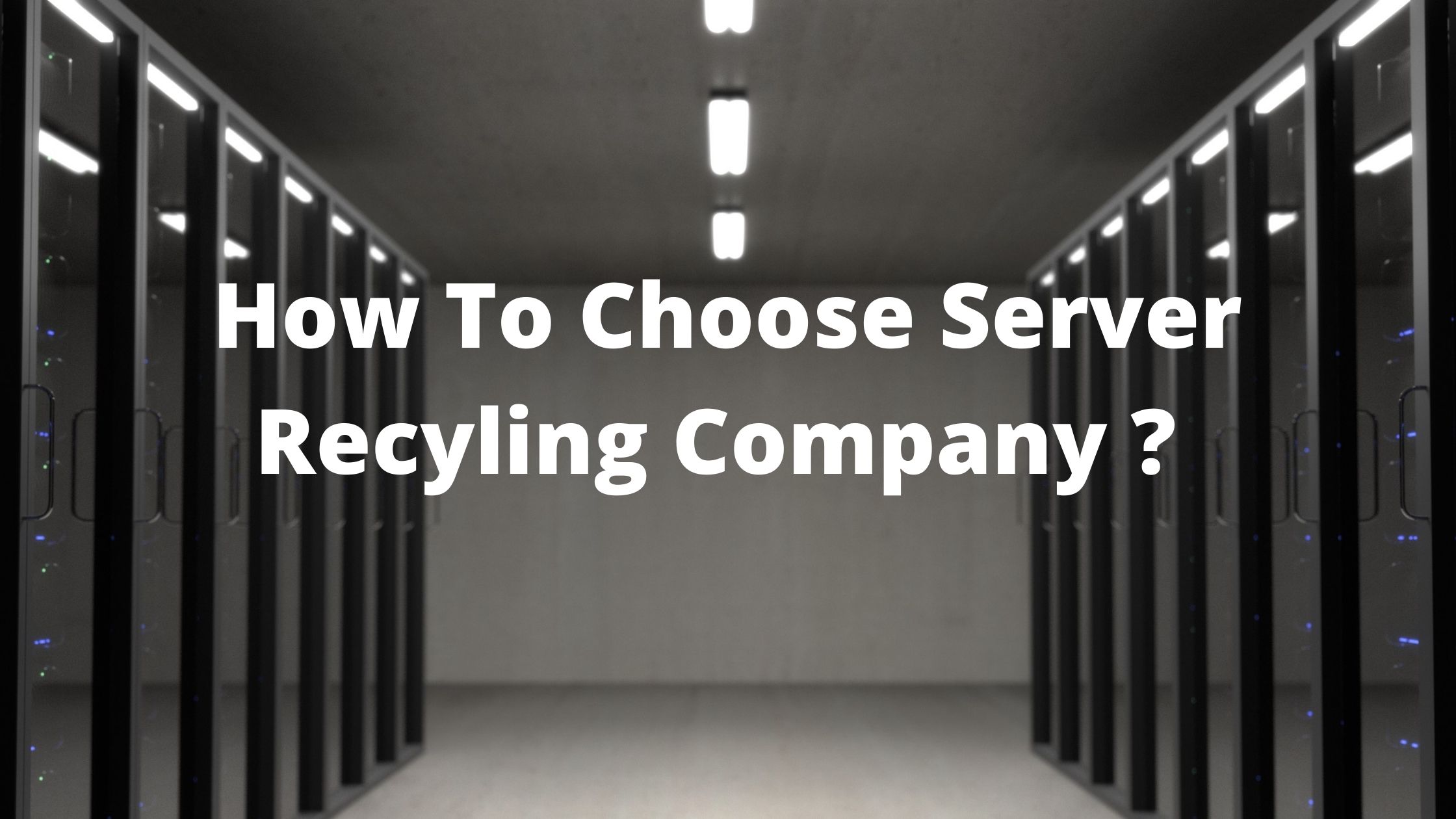 How Do You Pick a Company for Server Recycling Requirements Server Recycling Companies
